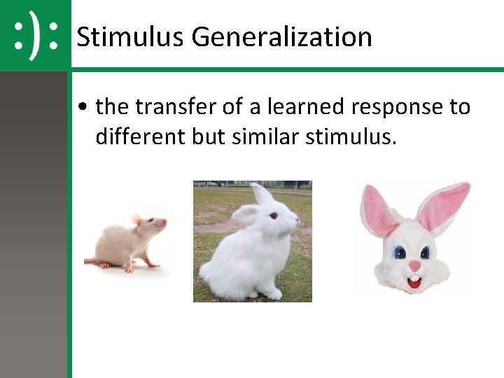 Stimulus Generalization • the transfer of a learned response to different but similar stimulus.