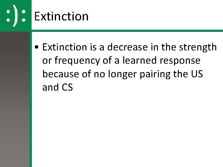 Extinction • Extinction is a decrease in the strength or frequency of a learned