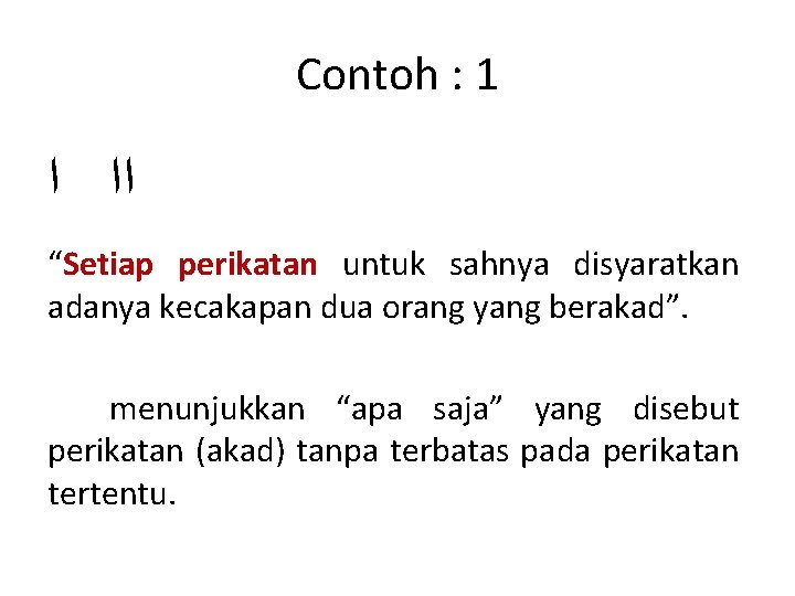 Contoh : 1 ﺍﺍ ﺍ “Setiap perikatan untuk sahnya disyaratkan adanya kecakapan dua orang