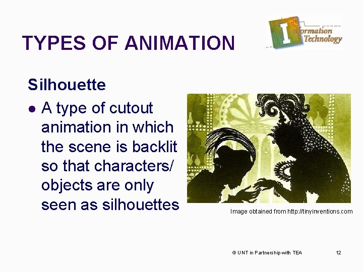 TYPES OF ANIMATION Silhouette l A type of cutout animation in which the scene