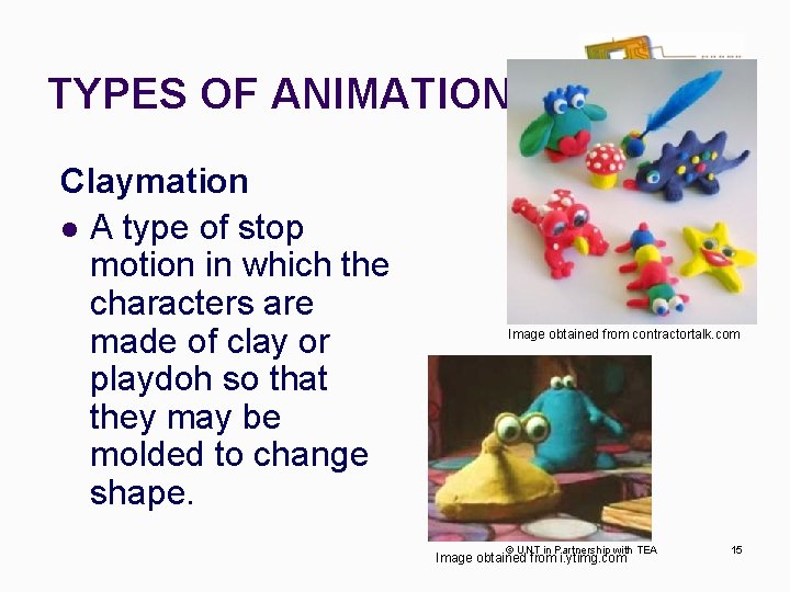 TYPES OF ANIMATION Claymation l A type of stop motion in which the characters