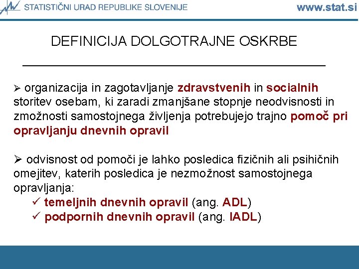 DEFINICIJA DOLGOTRAJNE OSKRBE ____________________ Ø organizacija in zagotavljanje zdravstvenih in socialnih storitev osebam, ki