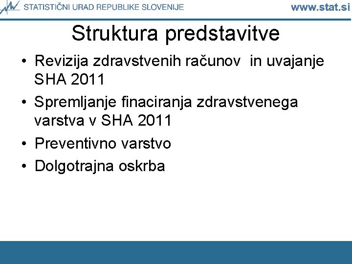 Struktura predstavitve • Revizija zdravstvenih računov in uvajanje SHA 2011 • Spremljanje finaciranja zdravstvenega