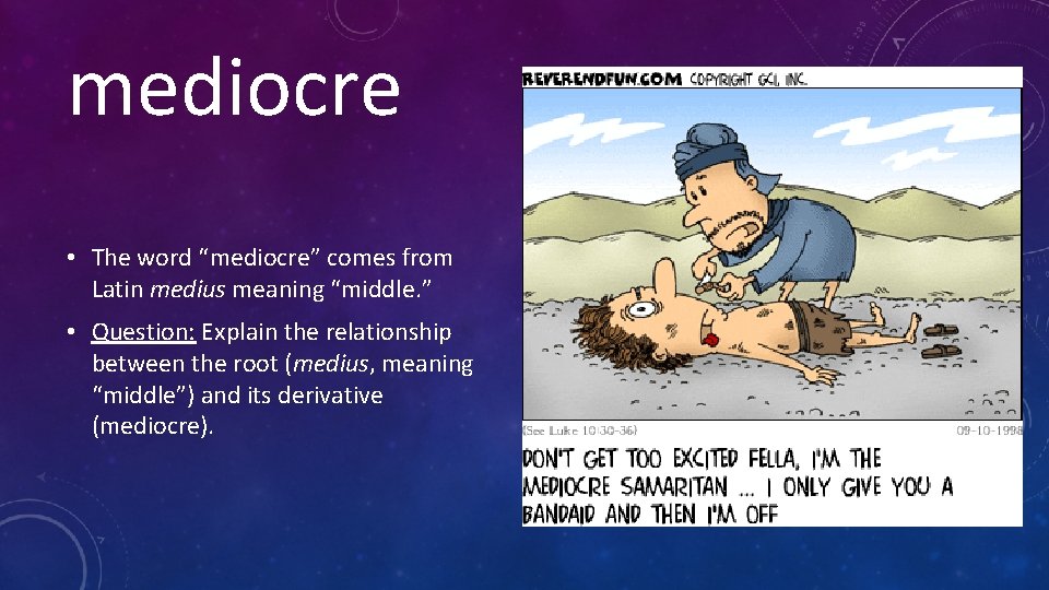 mediocre • The word “mediocre” comes from Latin medius meaning “middle. ” • Question: