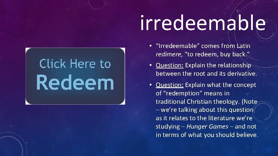 irredeemable • “Irredeemable” comes from Latin redimere, "to redeem, buy back. ” • Question: