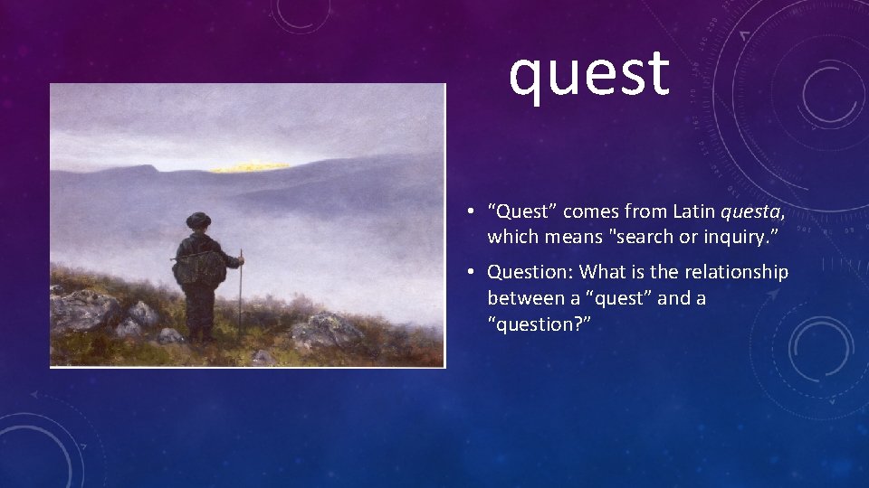 quest • “Quest” comes from Latin questa, which means "search or inquiry. ” •
