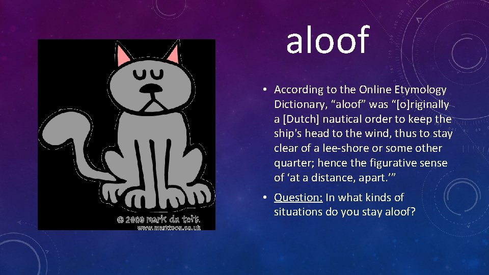 aloof • According to the Online Etymology Dictionary, “aloof” was “[o]riginally a [Dutch] nautical