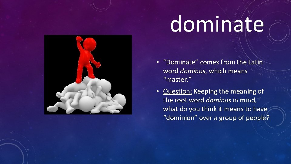 dominate • “Dominate” comes from the Latin word dominus, which means “master. ” •