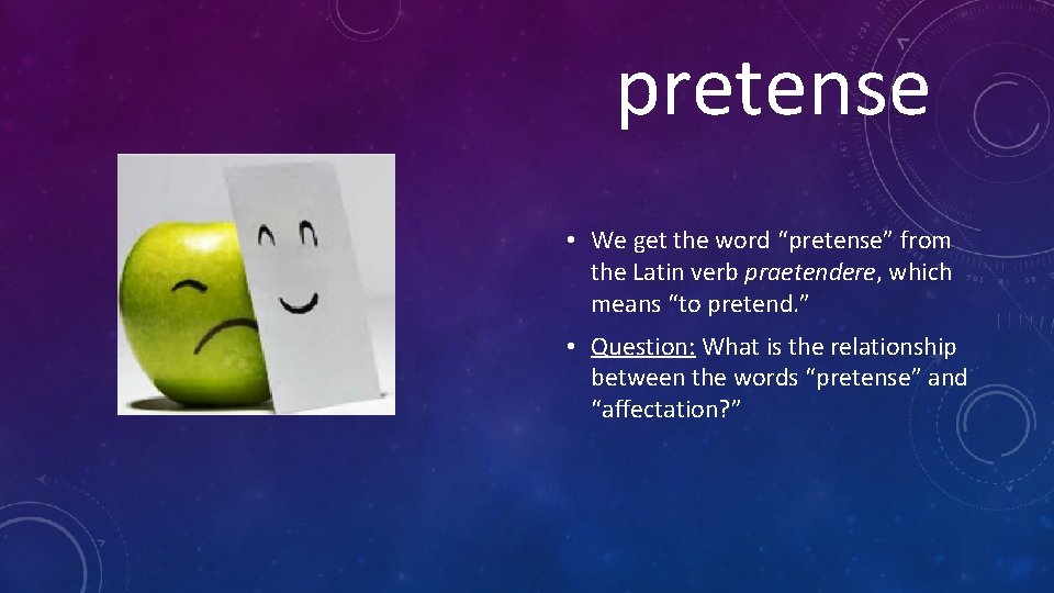 pretense • We get the word “pretense” from the Latin verb praetendere, which means