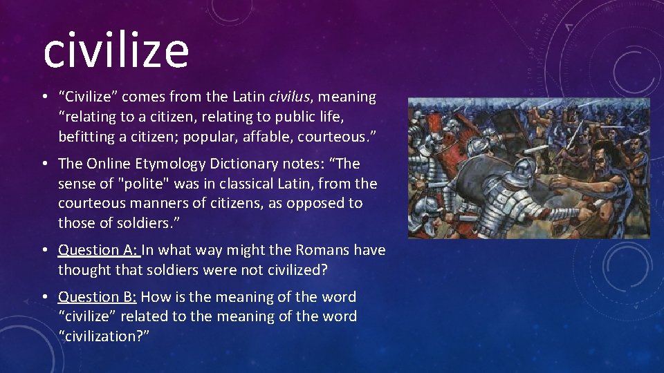 civilize • “Civilize” comes from the Latin civilus, meaning “relating to a citizen, relating