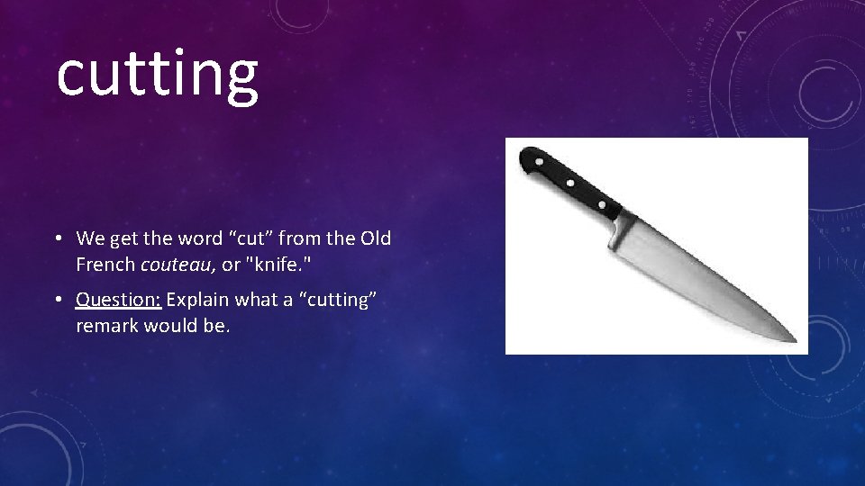 cutting • We get the word “cut” from the Old French couteau, or "knife.