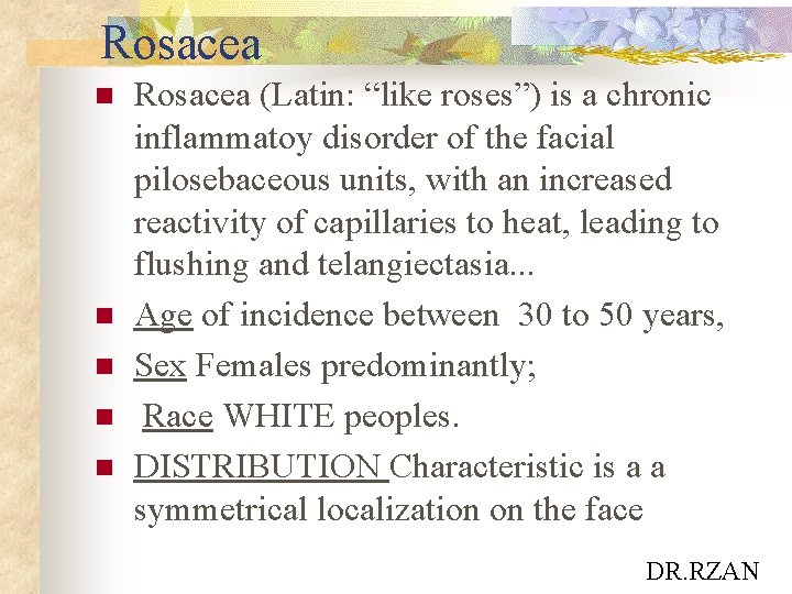 Rosacea n n n Rosacea (Latin: “like roses”) is a chronic inflammatoy disorder of