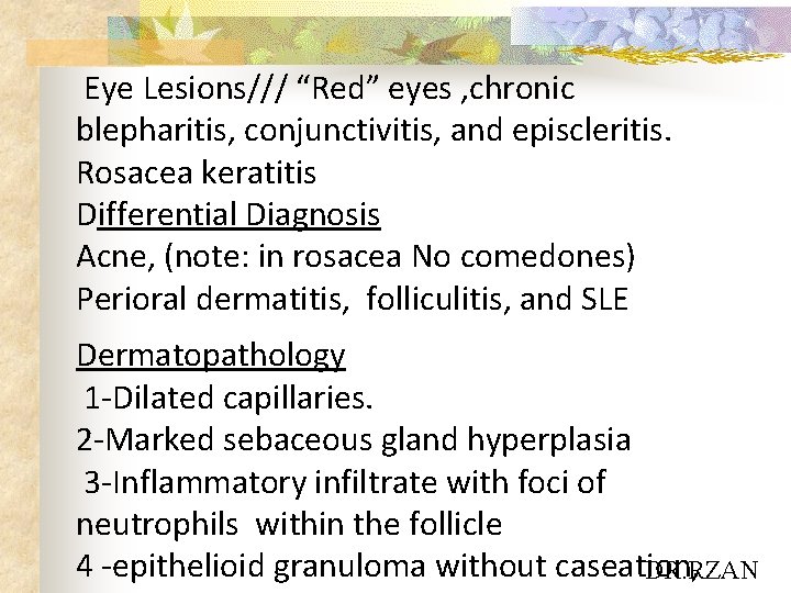 Eye Lesions/// “Red” eyes , chronic blepharitis, conjunctivitis, and episcleritis. Rosacea keratitis Differential Diagnosis