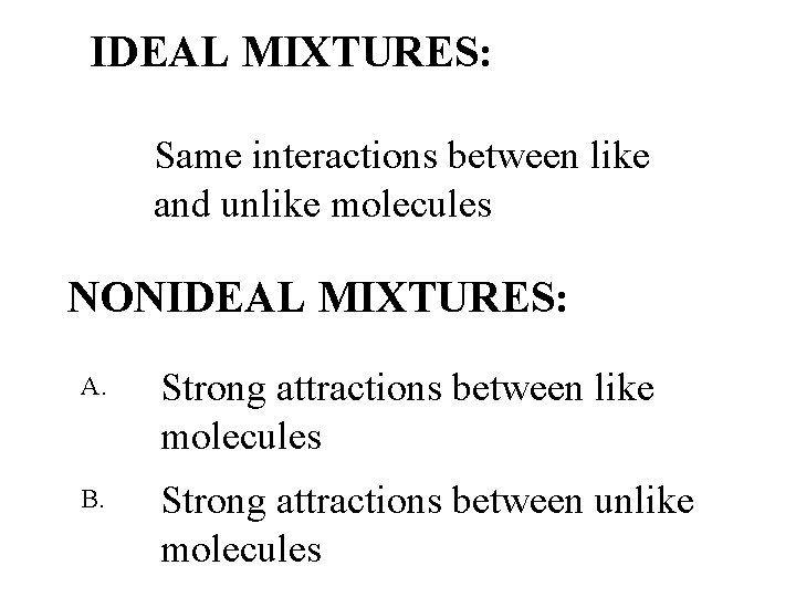 IDEAL MIXTURES: Same interactions between like and unlike molecules NONIDEAL MIXTURES: A. Strong attractions