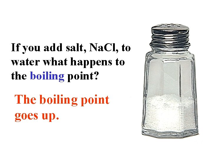 Salt Boiling Point If you add salt, Na. Cl, to water what happens to