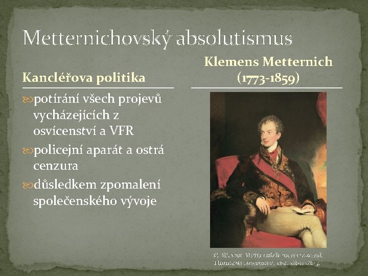 Metternichovský absolutismus Kancléřova politika Klemens Metternich (1773 -1859) potírání všech projevů vycházejících z osvícenství
