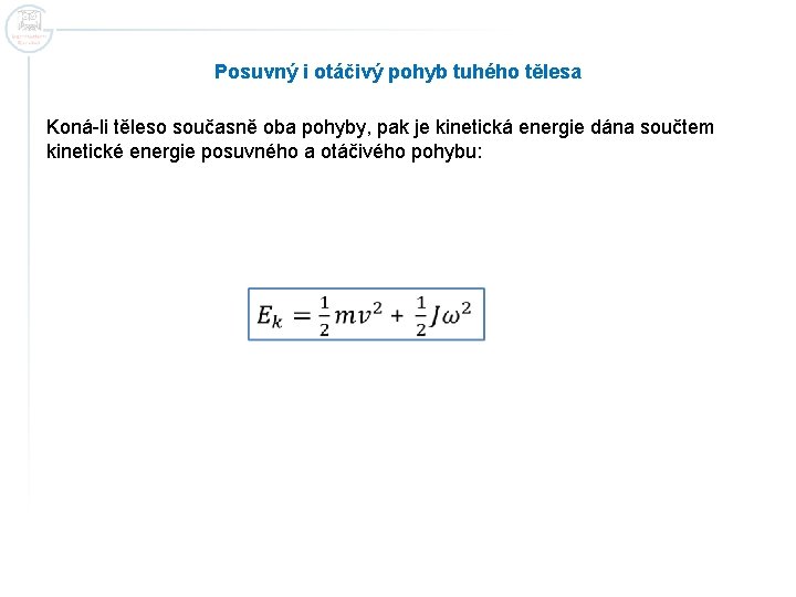 Posuvný i otáčivý pohyb tuhého tělesa Koná-li těleso současně oba pohyby, pak je kinetická