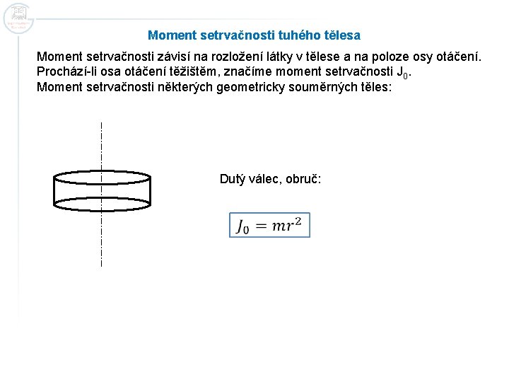 Moment setrvačnosti tuhého tělesa Moment setrvačnosti závisí na rozložení látky v tělese a na