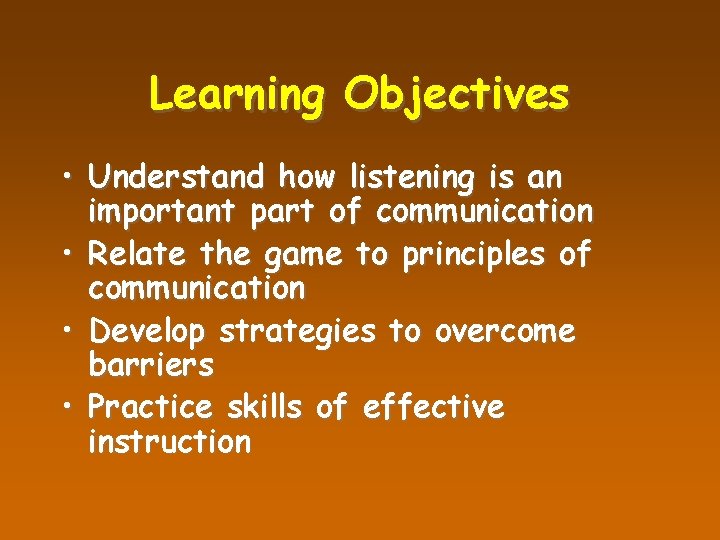 Learning Objectives • Understand how listening is an important part of communication • Relate