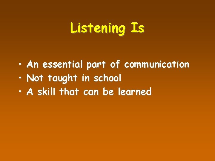 Listening Is • An essential part of communication • Not taught in school •