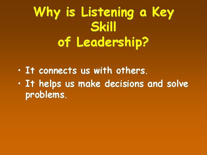 Why is Listening a Key Skill of Leadership? • It connects us with others.