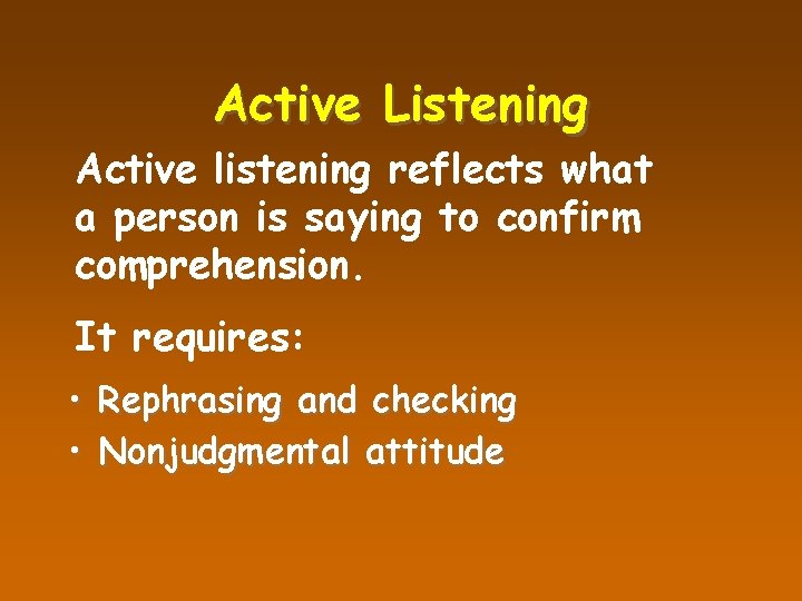 Active Listening Active listening reflects what a person is saying to confirm comprehension. It