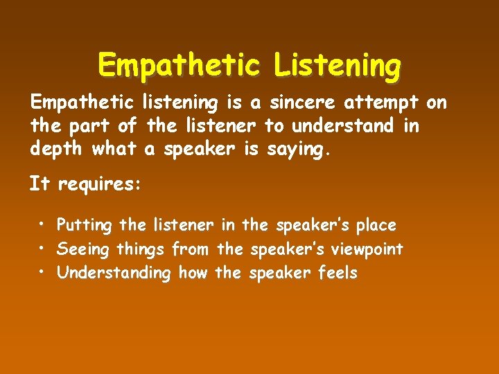 Empathetic Listening Empathetic listening is a sincere attempt on the part of the listener