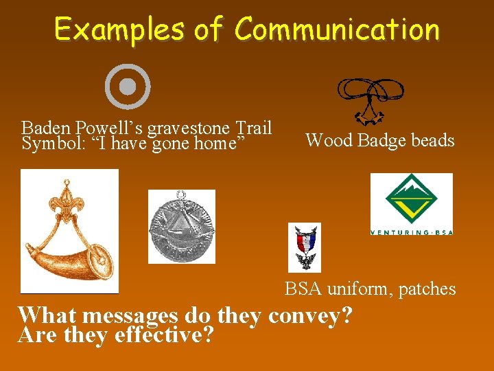 Examples of Communication Baden Powell’s gravestone Trail Symbol: “I have gone home” Wood Badge