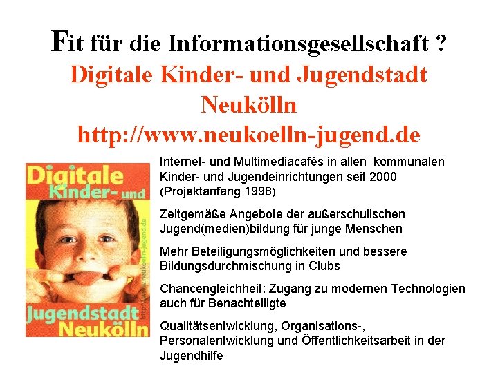 Fit für die Informationsgesellschaft ? Digitale Kinder- und Jugendstadt Neukölln http: //www. neukoelln-jugend. de