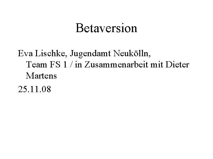 Betaversion Eva Lischke, Jugendamt Neukölln, Team FS 1 / in Zusammenarbeit mit Dieter Martens