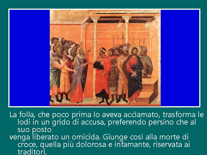 La folla, che poco prima lo aveva acclamato, trasforma le lodi in un grido