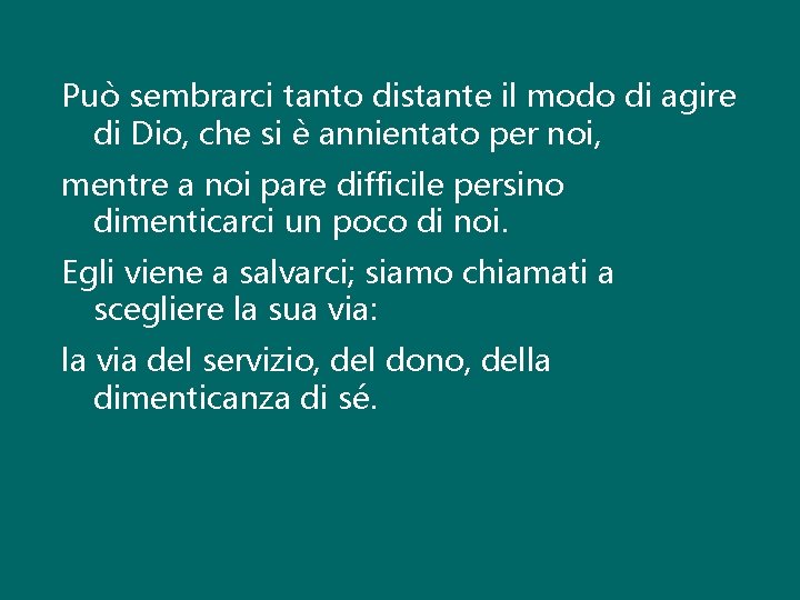 Può sembrarci tanto distante il modo di agire di Dio, che si è annientato