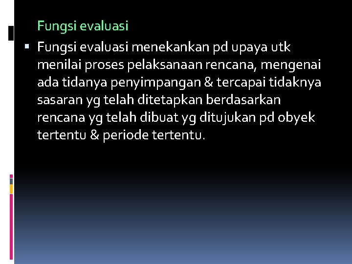 Fungsi evaluasi menekankan pd upaya utk menilai proses pelaksanaan rencana, mengenai ada tidanya penyimpangan