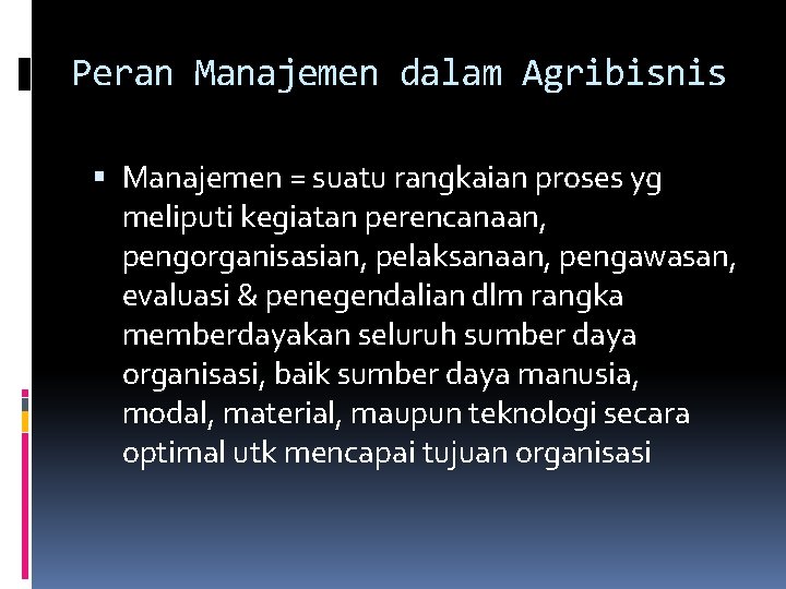 Peran Manajemen dalam Agribisnis Manajemen = suatu rangkaian proses yg meliputi kegiatan perencanaan, pengorganisasian,