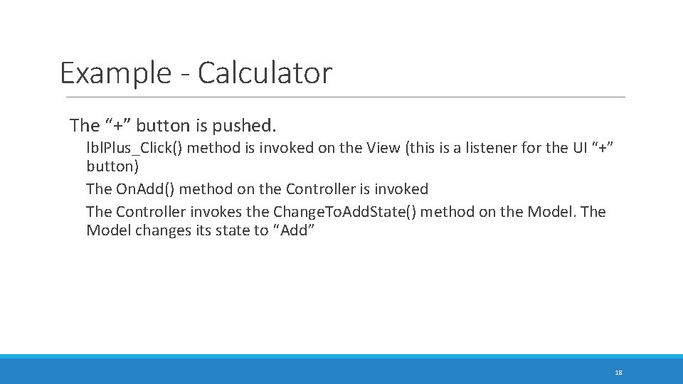 Example - Calculator The “+” button is pushed. lbl. Plus_Click() method is invoked on
