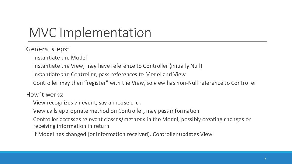 MVC Implementation General steps: Instantiate the Model Instantiate the View, may have reference to