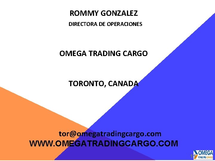 ROMMY GONZALEZ DIRECTORA DE OPERACIONES OMEGA TRADING CARGO TORONTO, CANADA tor@omegatradingcargo. com WWW. OMEGATRADINGCARGO.