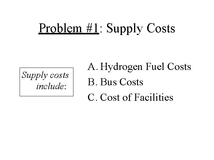 Problem #1: Supply Costs Supply costs include: A. Hydrogen Fuel Costs B. Bus Costs