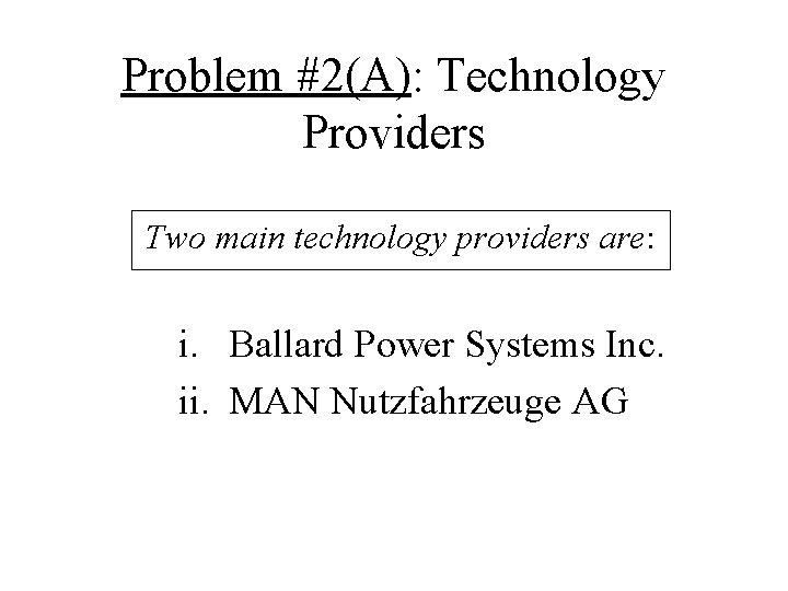 Problem #2(A): Technology Providers Two main technology providers are: i. Ballard Power Systems Inc.