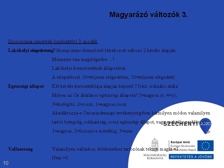 Magyarázó változók 3. Szociológiai ismérvek (szubjektív) 3. modell Lakóhelyi elégedettség. Főkomponens elemzéssel létrehozott változó