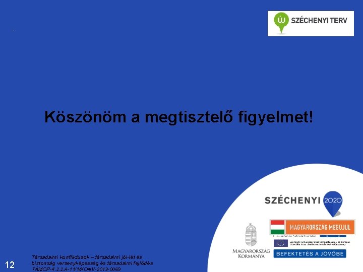 Köszönöm a megtisztelő figyelmet! 12 Társadalmi konfliktusok – társadalmi jól-lét és biztonság versenyképesség és