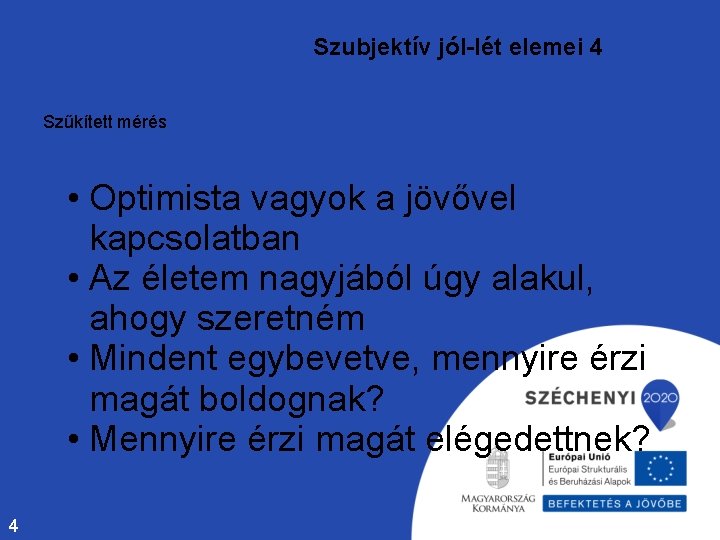 Szubjektív jól-lét elemei 4 Szűkített mérés • Optimista vagyok a jövővel kapcsolatban • Az