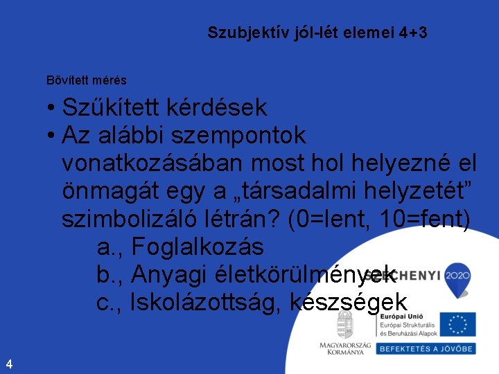 Szubjektív jól-lét elemei 4+3 Bővített mérés • Szűkített kérdések • Az alábbi szempontok vonatkozásában