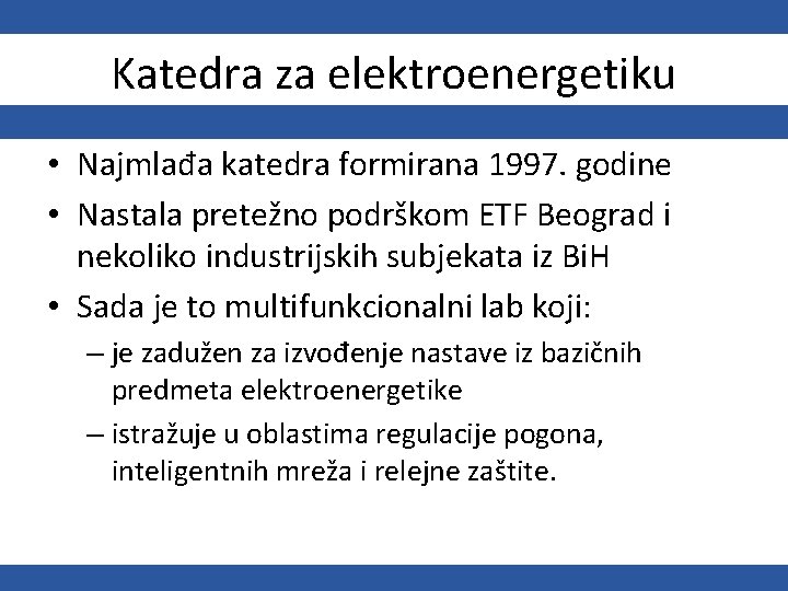 Katedra za elektroenergetiku • Najmlađa katedra formirana 1997. godine • Nastala pretežno podrškom ETF