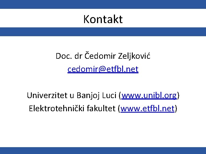 Kontakt Doc. dr Čedomir Zeljković cedomir@etfbl. net Univerzitet u Banjoj Luci (www. unibl. org)