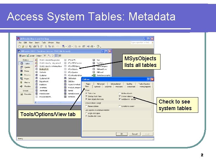 Access System Tables: Metadata MSys. Objects lists all tables Check to see system tables