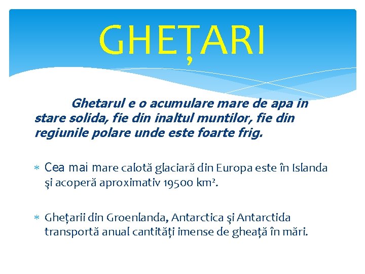 GHEȚARI Ghetarul e o acumulare mare de apa in stare solida, fie din inaltul