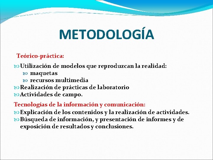 METODOLOGÍA Teórico-práctica: Utilización de modelos que reproduzcan la realidad: maquetas recursos multimedia Realización de