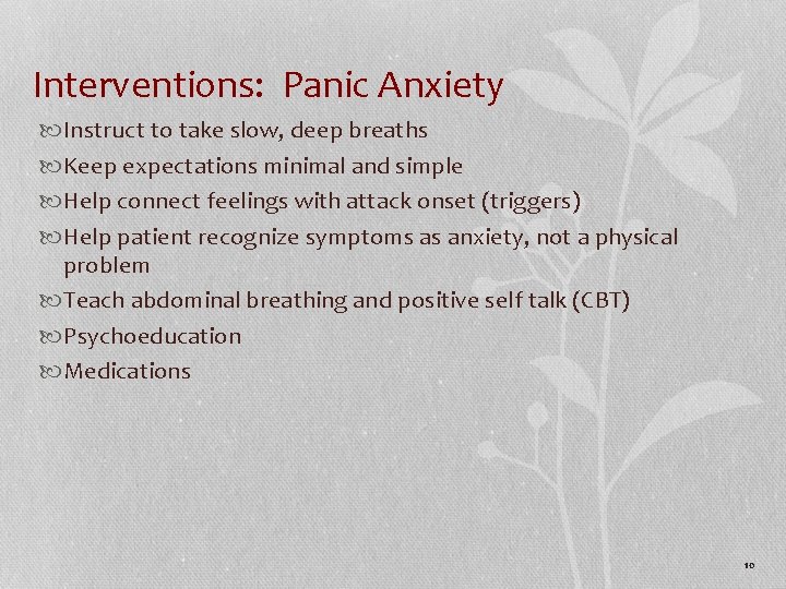 Interventions: Panic Anxiety Instruct to take slow, deep breaths Keep expectations minimal and simple