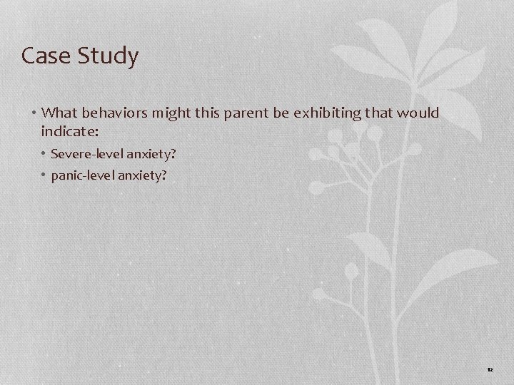 Case Study • What behaviors might this parent be exhibiting that would indicate: •